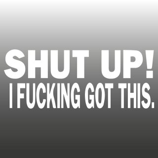 SHUT UP! I FUCKING GOT THIS. Aufkleber